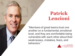 Here’s what Pat Lencioni says about trust. 

Members of great teams trust one another on a fundamental, emotional level. They are comfortable being vulnerable with each other about their weaknesses, mistakes, fears and behaviors.
